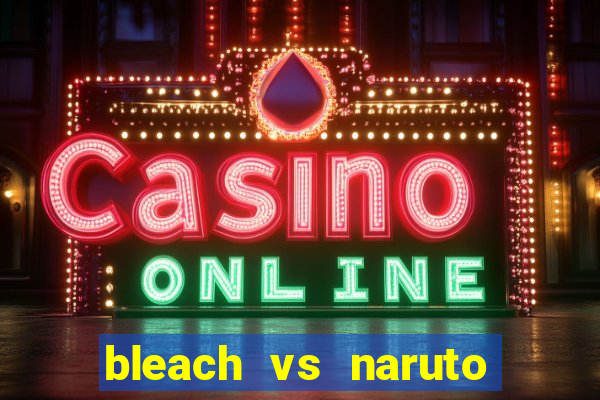 bleach vs naruto 2.6 jogos de luta